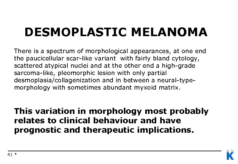 DESMOPLASTIC MELANOMA There is a spectrum of morphological appearances, at one end the paucicellular