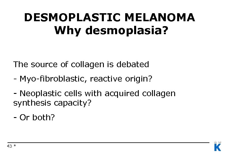 DESMOPLASTIC MELANOMA Why desmoplasia? The source of collagen is debated - Myo-fibroblastic, reactive origin?