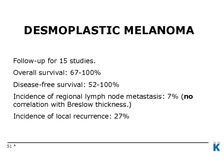 DESMOPLASTIC MELANOMA Follow-up for 15 studies. Overall survival: 67 -100% Disease-free survival: 52 -100%