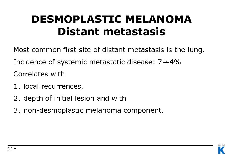 DESMOPLASTIC MELANOMA Distant metastasis Most common first site of distant metastasis is the lung.