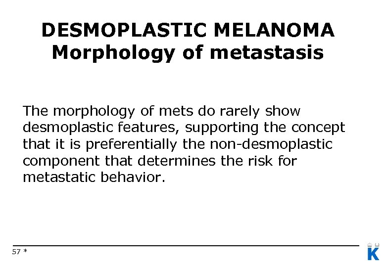 DESMOPLASTIC MELANOMA Morphology of metastasis The morphology of mets do rarely show desmoplastic features,