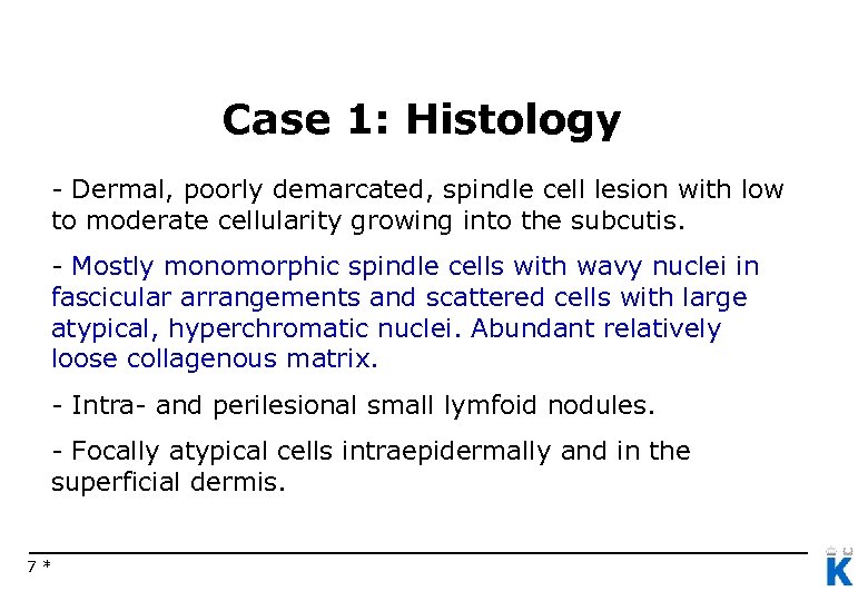 Case 1: Histology - Dermal, poorly demarcated, spindle cell lesion with low to moderate