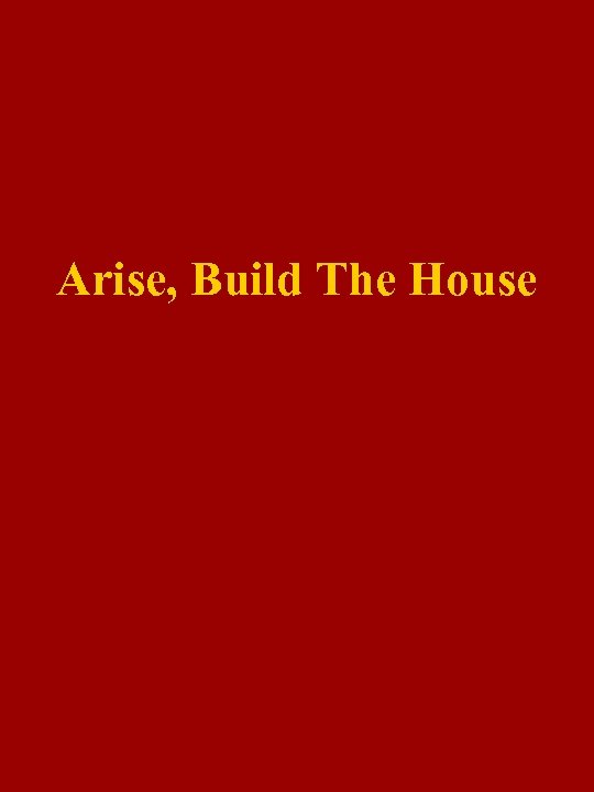 Arise, Build The House 