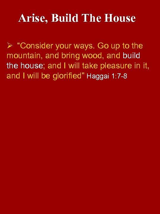 Arise, Build The House Ø “Consider your ways. Go up to the mountain, and