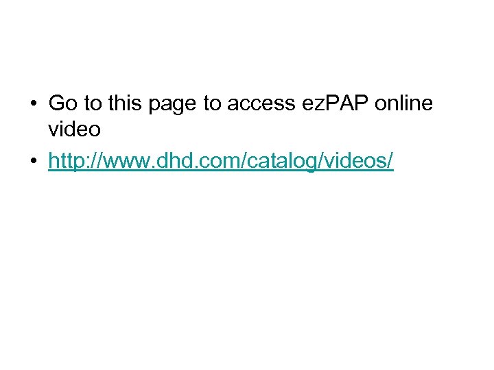  • Go to this page to access ez. PAP online video • http: