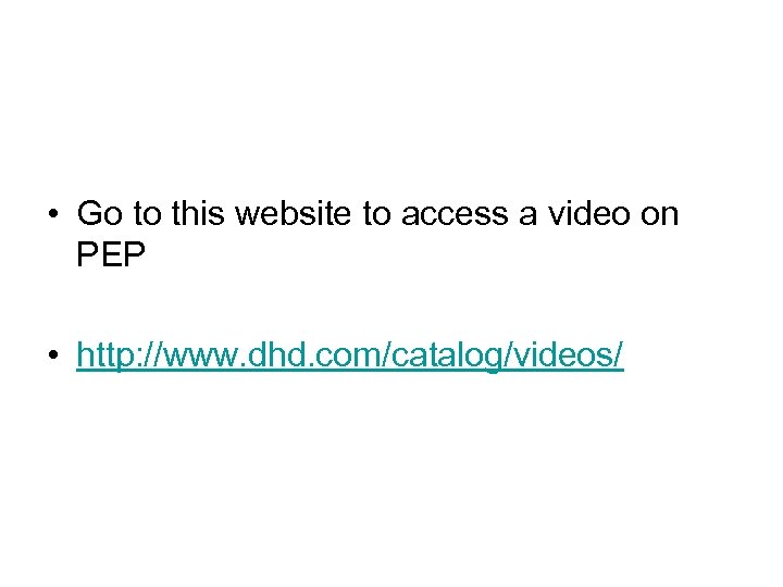  • Go to this website to access a video on PEP • http: