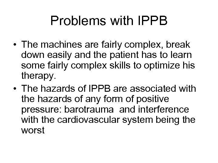 Problems with IPPB • The machines are fairly complex, break down easily and the