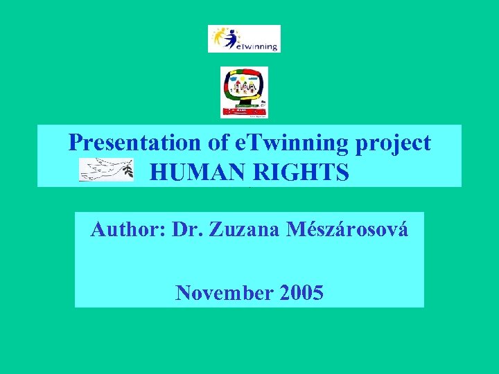 Presentation of e. Twinning project HUMAN RIGHTS Author: Dr. Zuzana Mészárosová November 2005 