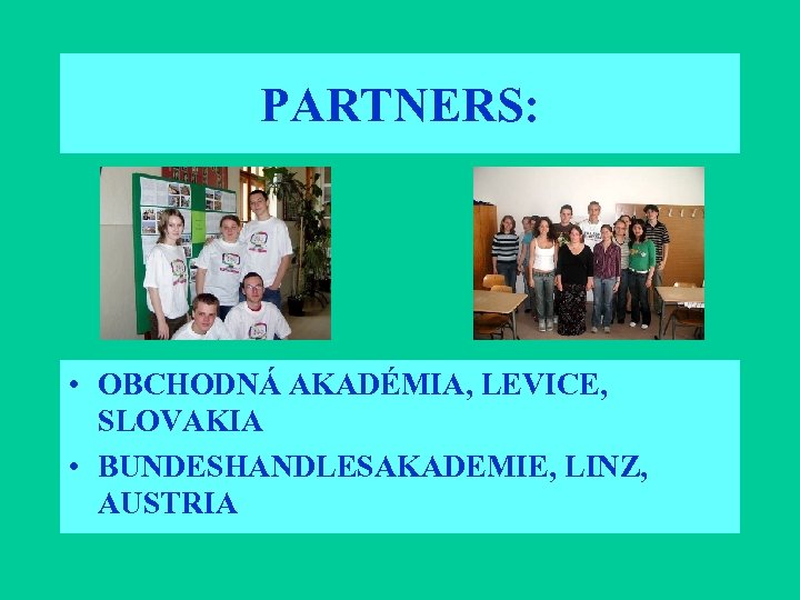 PARTNERS: • OBCHODNÁ AKADÉMIA, LEVICE, SLOVAKIA • BUNDESHANDLESAKADEMIE, LINZ, AUSTRIA 