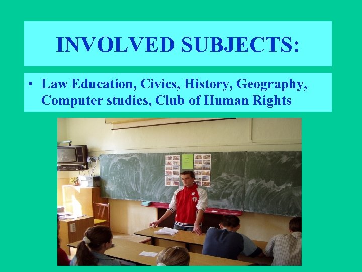 INVOLVED SUBJECTS: • Law Education, Civics, History, Geography, Computer studies, Club of Human Rights