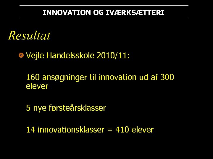INNOVATION OG IVÆRKSÆTTERI Resultat Vejle Handelsskole 2010/11: 160 ansøgninger til innovation ud af 300