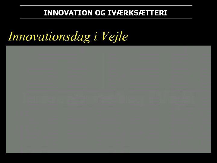 INNOVATION OG IVÆRKSÆTTERI Innovationsdag i Vejle 
