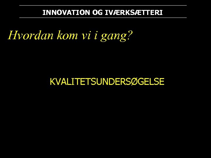 INNOVATION OG IVÆRKSÆTTERI Hvordan kom vi i gang? KVALITETSUNDERSØGELSE 