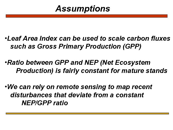 Assumptions • Leaf Area Index can be used to scale carbon fluxes such as