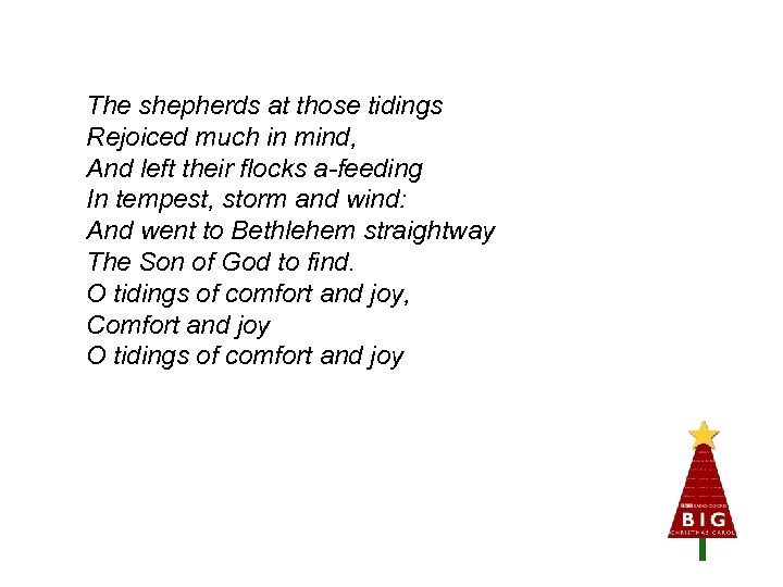 The shepherds at those tidings Rejoiced much in mind, And left their flocks a-feeding