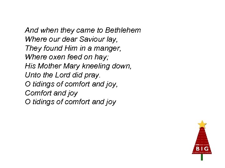 And when they came to Bethlehem Where our dear Saviour lay, They found Him