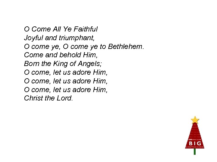 O Come All Ye Faithful Joyful and triumphant, O come ye to Bethlehem. Come
