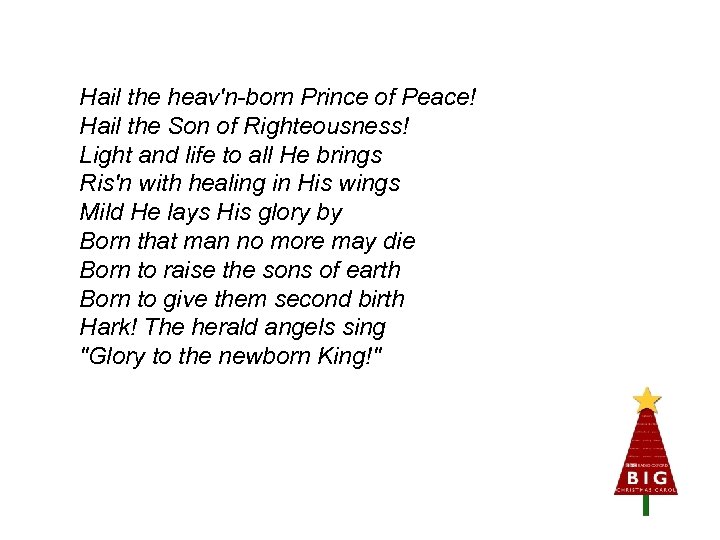 Hail the heav'n-born Prince of Peace! Hail the Son of Righteousness! Light and life