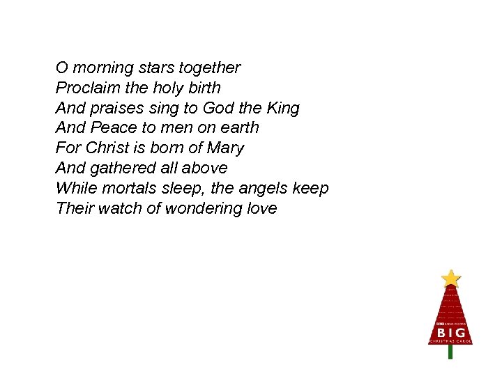 O morning stars together Proclaim the holy birth And praises sing to God the