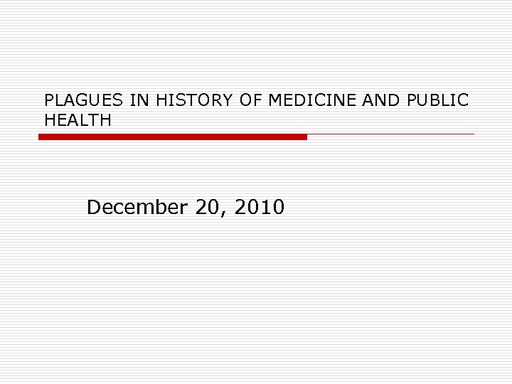 PLAGUES IN HISTORY OF MEDICINE AND PUBLIC HEALTH December 20, 2010 