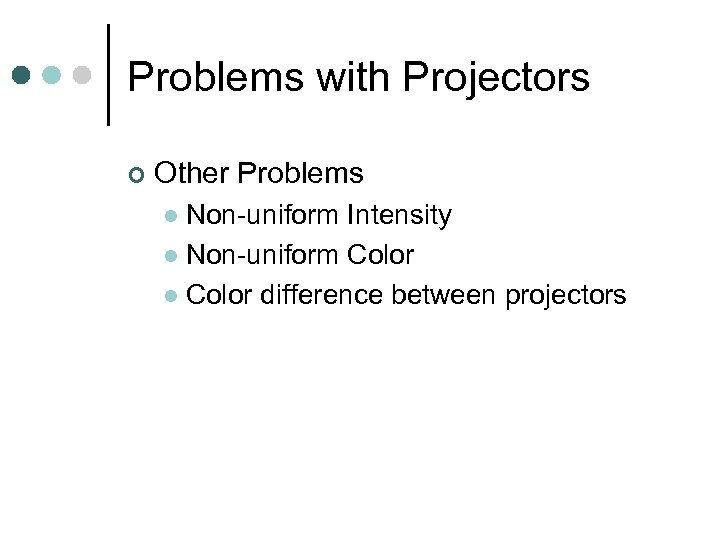 Problems with Projectors ¢ Other Problems Non-uniform Intensity l Non-uniform Color l Color difference