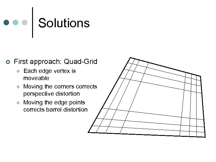 Solutions ¢ First approach: Quad-Grid l l l Each edge vertex is moveable Moving