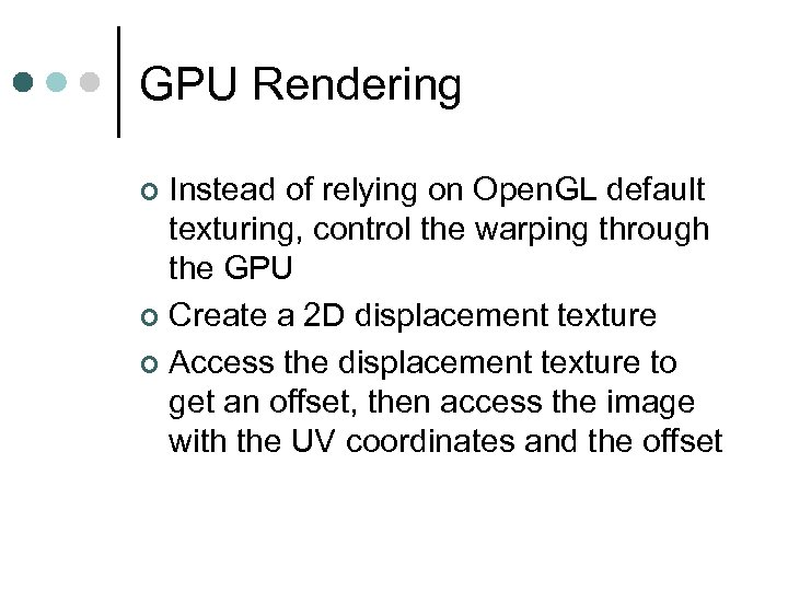 GPU Rendering Instead of relying on Open. GL default texturing, control the warping through