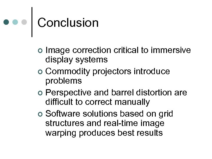 Conclusion Image correction critical to immersive display systems ¢ Commodity projectors introduce problems ¢