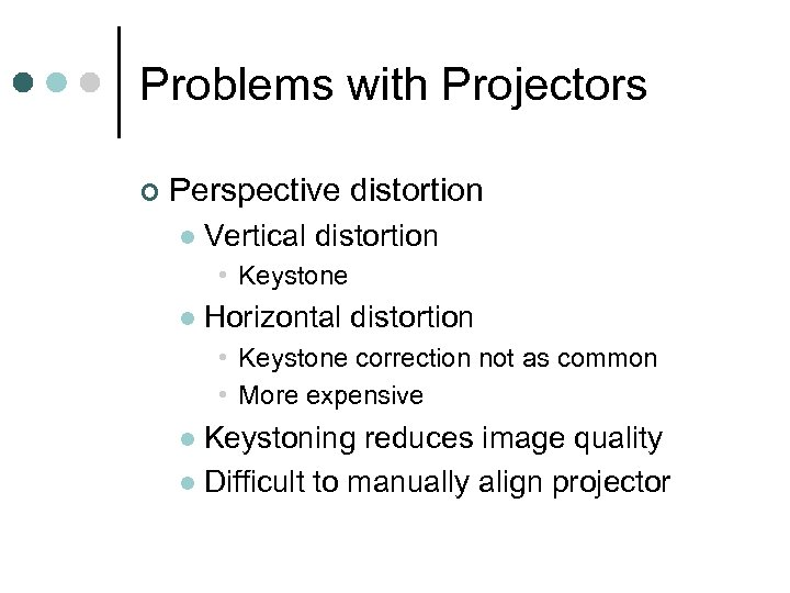 Problems with Projectors ¢ Perspective distortion l Vertical distortion • Keystone l Horizontal distortion