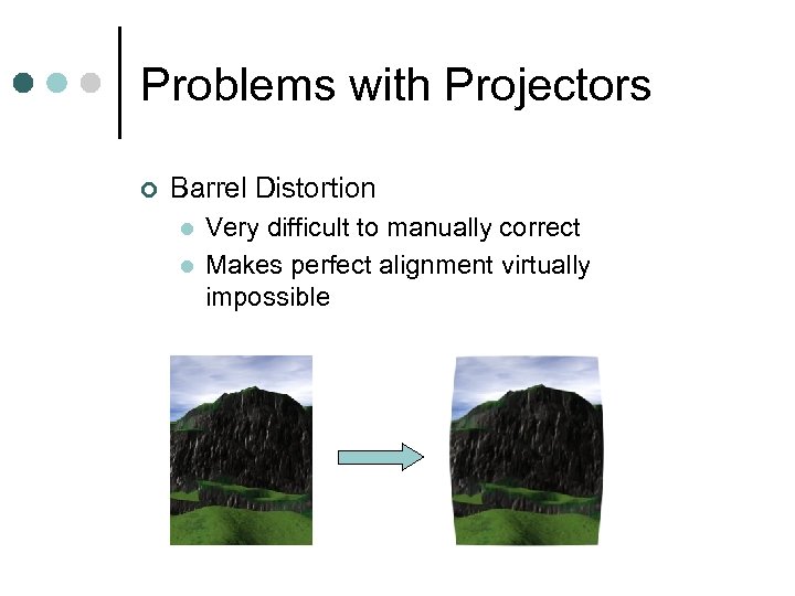 Problems with Projectors ¢ Barrel Distortion l l Very difficult to manually correct Makes