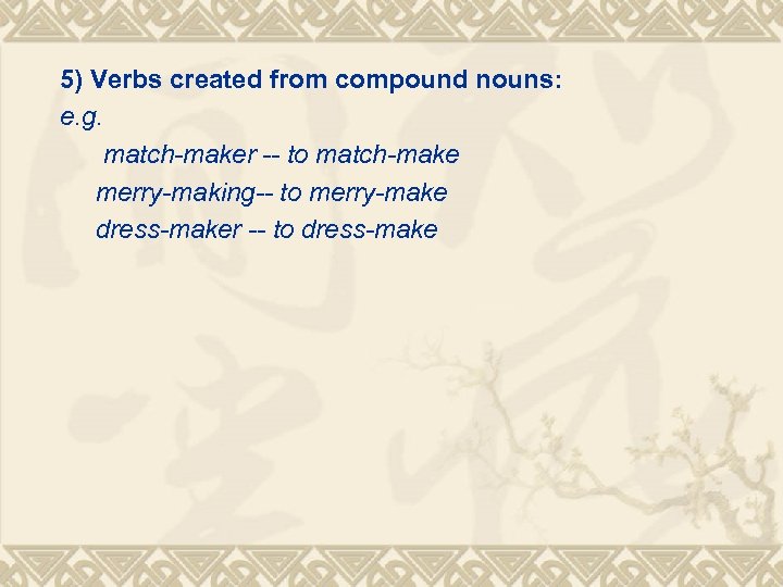 5) Verbs created from compound nouns: e. g. match-maker -- to match-make merry-making-- to