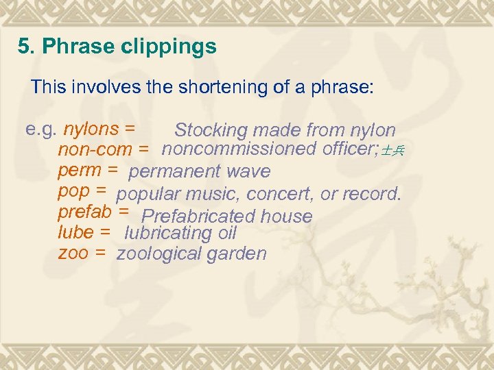 5. Phrase clippings This involves the shortening of a phrase: e. g. nylons =