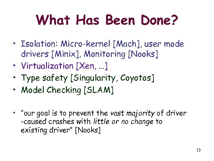 What Has Been Done? • Isolation: Micro-kernel [Mach], user mode drivers [Minix], Monitoring [Nooks]