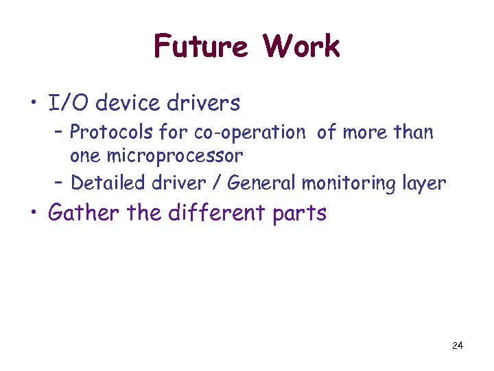 Future Work • I/O device drivers – Protocols for co-operation of more than one