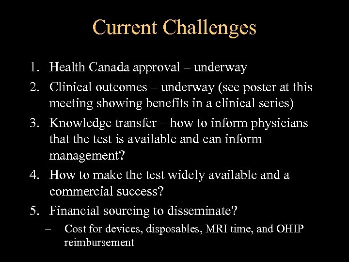 Current Challenges 1. Health Canada approval – underway 2. Clinical outcomes – underway (see