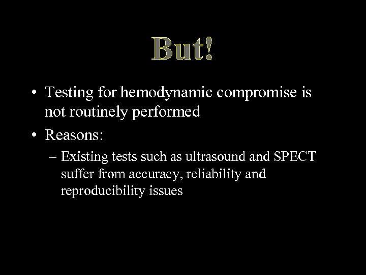 But! • Testing for hemodynamic compromise is not routinely performed • Reasons: – Existing