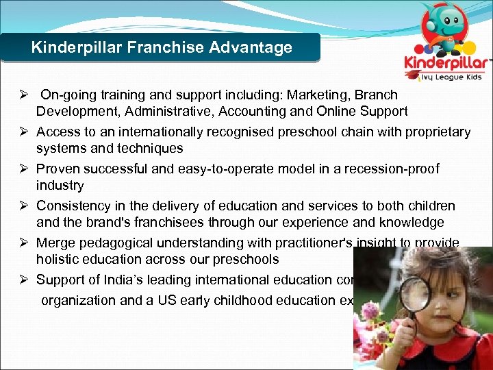 Kinderpillar Franchise Advantage Ø On-going training and support including: Marketing, Branch Development, Administrative, Accounting