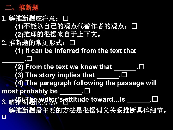 二、推断题 1. 解推断题应注意： 　　(1)不能以自己的观点代替作者的观点； 　　(2)推理的根据来自于上下文。 2. 推断题的常见形式： 　　(1) It can be inferred from the