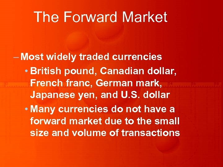 The Forward Market – Most widely traded currencies • British pound, Canadian dollar, French