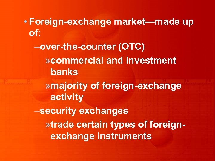  • Foreign-exchange market—made up of: –over-the-counter (OTC) » commercial and investment banks »
