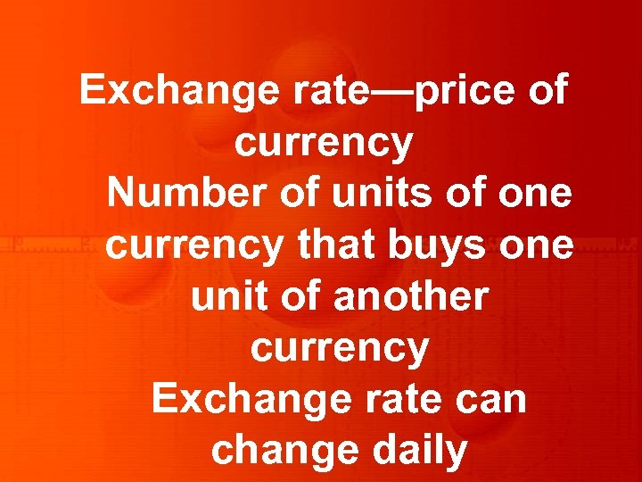 Exchange rate—price of currency Number of units of one currency that buys one unit