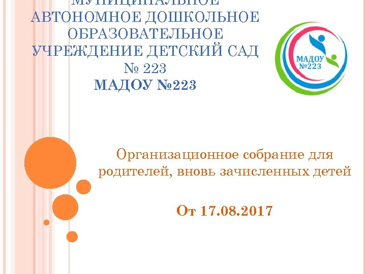 МУНИЦИПАЛЬНОЕ АВТОНОМНОЕ ДОШКОЛЬНОЕ ОБРАЗОВАТЕЛЬНОЕ УЧРЕЖДЕНИЕ ДЕТСКИЙ САД № 223 МАДОУ № 223 Организационное собрание