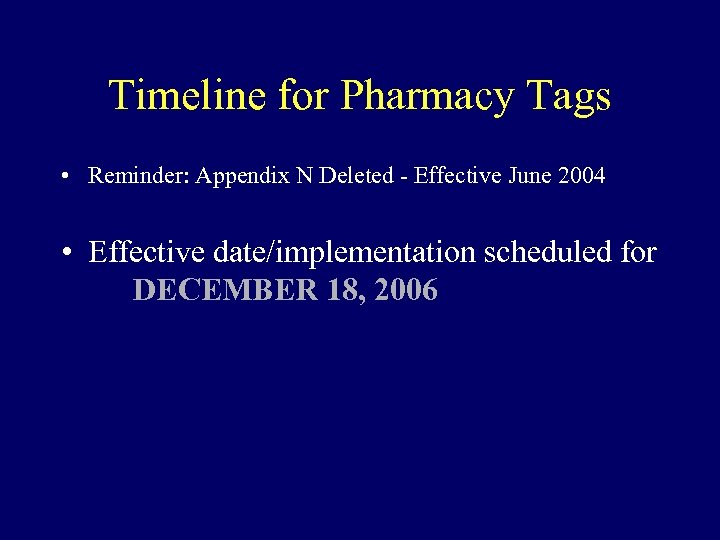 Timeline for Pharmacy Tags • Reminder: Appendix N Deleted - Effective June 2004 •