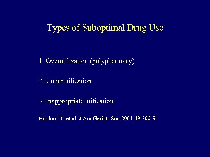 Types of Suboptimal Drug Use 1. Overutilization (polypharmacy) 2. Underutilization 3. Inappropriate utilization Hanlon