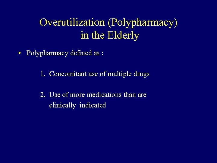 Overutilization (Polypharmacy) in the Elderly • Polypharmacy defined as : 1. Concomitant use of