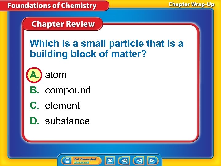 Which is a small particle that is a building block of matter? A. atom