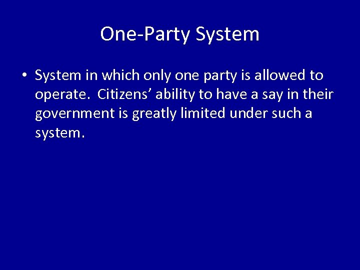 One-Party System • System in which only one party is allowed to operate. Citizens’