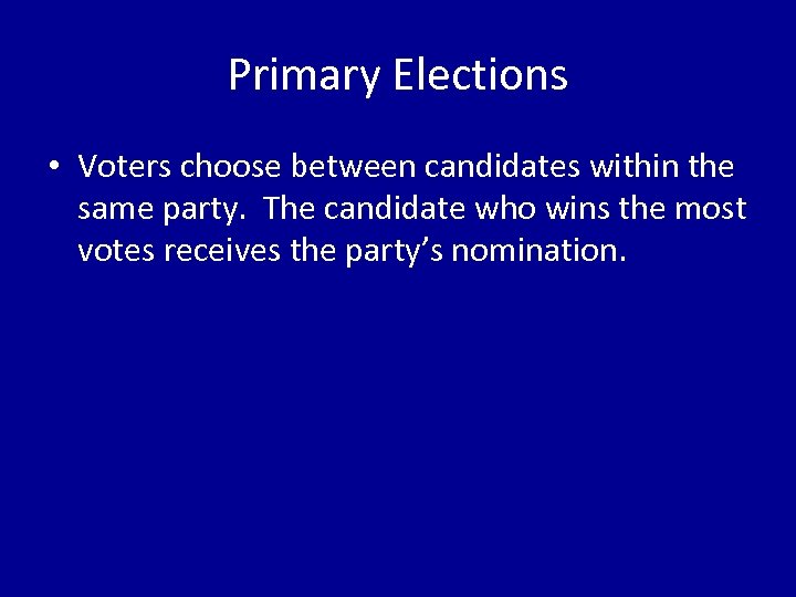 Primary Elections • Voters choose between candidates within the same party. The candidate who