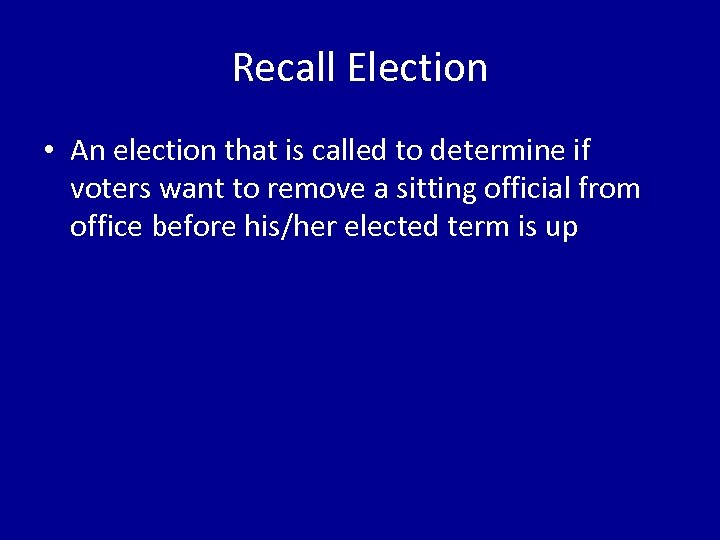 Recall Election • An election that is called to determine if voters want to
