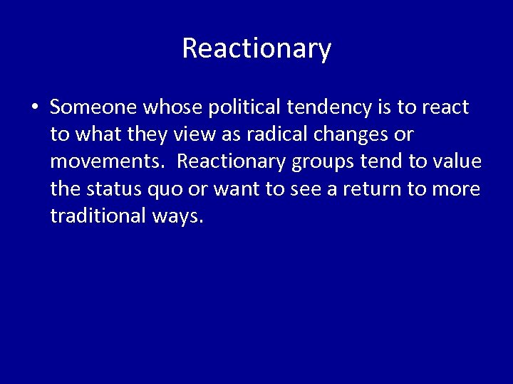 Reactionary • Someone whose political tendency is to react to what they view as